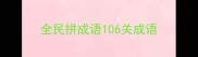 全民拼成语106关成语