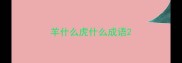 羊什么虎什么成语