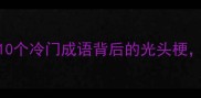 光头成语趣味盘点10个冷门成语背后的光头梗最后一个惊呆你