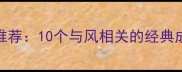 旋风成语推荐10个与风相关的经典成语及用法