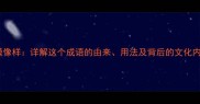 像模像样详解这个成语的由来用法及背后的文化内涵