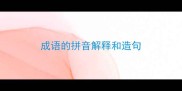 成语的拼音解释和造句