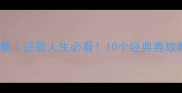 古代名人成语故事合集逆袭人生必看10个经典典故教你读懂历史智慧