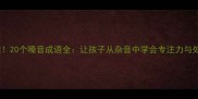 家长必读20个噪音成语全让孩子从杂音中学会专注力与处世智慧