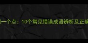 一个圈一个点10个常见错误成语辨析及正确用法