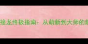 全国字成语接龙终极指南从萌新到大师的趣味学习法