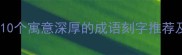 经典成语刻字指南10个寓意深厚的成语刻字推荐及背后的文化内涵