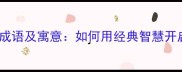 启程必知的10个成语及寓意如何用经典智慧开启人生新篇章