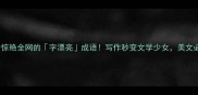 10个惊艳全网的字漂亮成语写作秒变文学少女美文必备