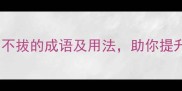 10个形容坚韧不拔的成语及用法助你提升职场竞争力
