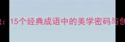 诗画交融15个经典成语中的美学密码与创作指南