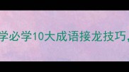 成语接龙亲子互动游戏小学必学10大成语接龙技巧让娃边玩边学语文