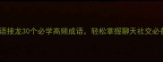 趣味成语接龙30个必学高频成语轻松掌握聊天社交必备