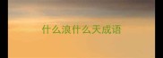 什么浪什么天成语