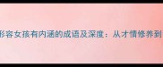 10个形容女孩有内涵的成语及深度从才情修养到气质
