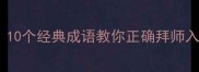 拜师学艺必看10个经典成语教你正确拜师入门家长速存