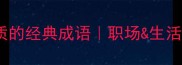 10个提升个人品质的经典成语职场生活必备的品格金句