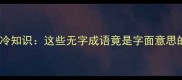 常见成语冷知识这些无字成语竟是字面意思的反转