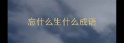 忘什么生什么成语