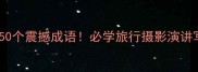 形容雄伟壮观的50个震撼成语必学旅行摄影演讲写作的加分词汇
