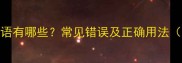带不识的成语有哪些常见错误及正确用法附全清单